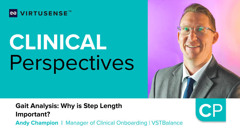 Teal background with the title: Clinical Perspectives. Gait Analysis: Why is Step Length Important? By Andy Champion, Manager of Clinical Onboarding, VSTBalance 